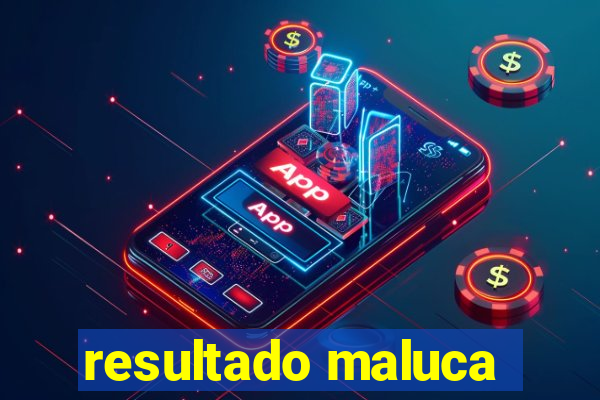 resultado maluca